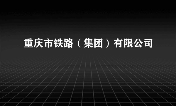 重庆市铁路（集团）有限公司