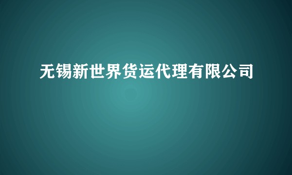 无锡新世界货运代理有限公司