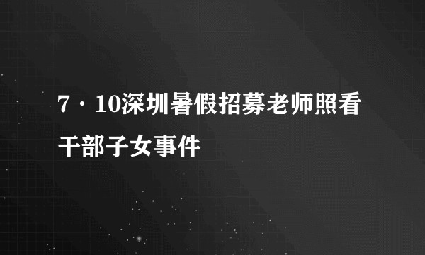 7·10深圳暑假招募老师照看干部子女事件