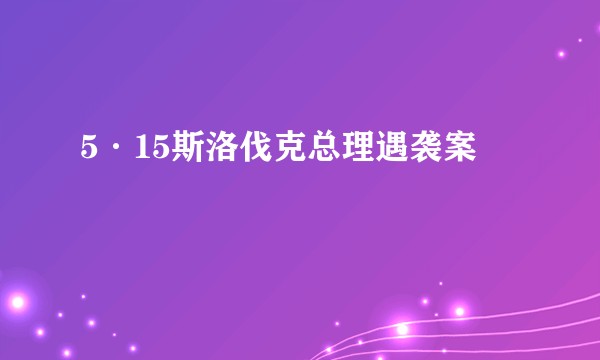 5·15斯洛伐克总理遇袭案