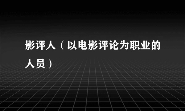 影评人(以电影评论为职业的人员)