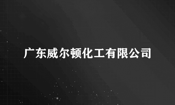 广东威尔顿化工有限公司