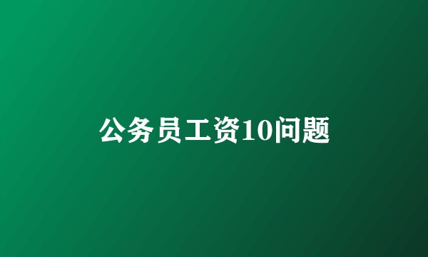 公务员工资10问题