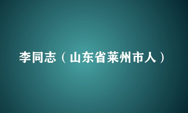 李同志（山东省莱州市人）