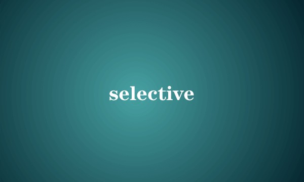 selective