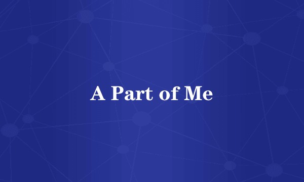 A Part of Me
