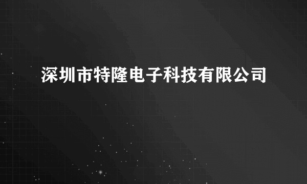 深圳市特隆电子科技有限公司