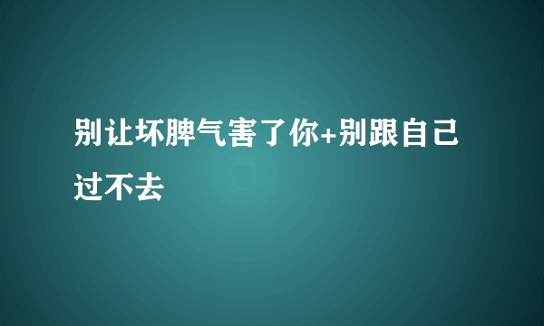 别让坏脾气害了你+别跟自己过不去