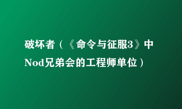 破坏者（《命令与征服3》中Nod兄弟会的工程师单位）