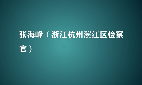 张海峰（浙江杭州滨江区检察官）