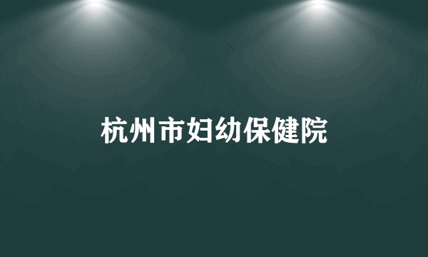 杭州市妇幼保健院