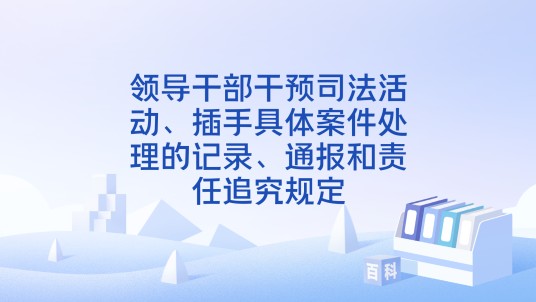 领导干部干预司法活动、插手具体案件处理的记录、通报和责任追究规定