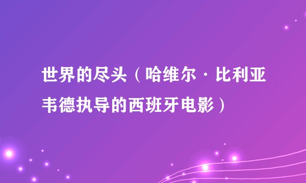 世界的尽头（哈维尔·比利亚韦德执导的西班牙电影）