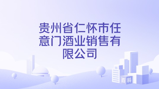 贵州省仁怀市任意门酒业销售有限公司