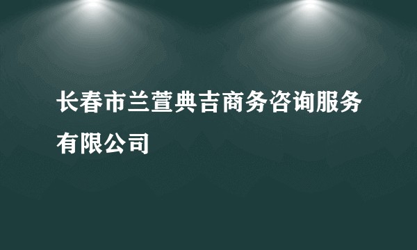 长春市兰萱典吉商务咨询服务有限公司