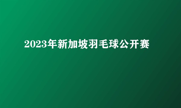 2023年新加坡羽毛球公开赛