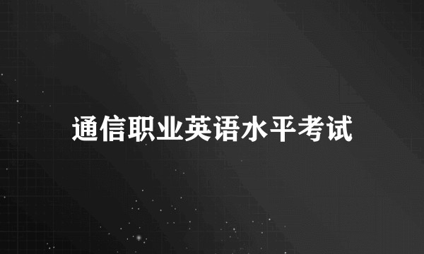 通信职业英语水平考试