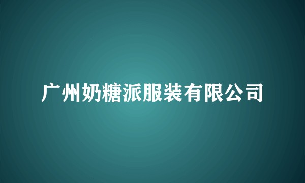 广州奶糖派服装有限公司