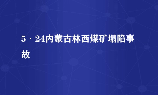5·24内蒙古林西煤矿塌陷事故