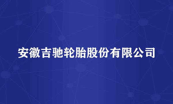 安徽吉驰轮胎股份有限公司