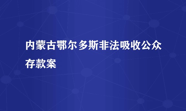内蒙古鄂尔多斯非法吸收公众存款案