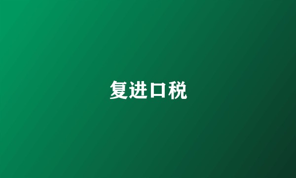 复进口税