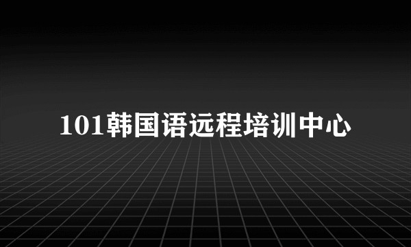 101韩国语远程培训中心