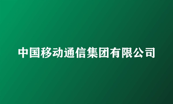 中国移动通信集团有限公司