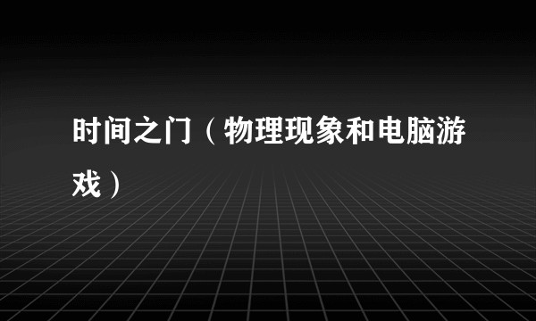 时间之门（物理现象和电脑游戏）