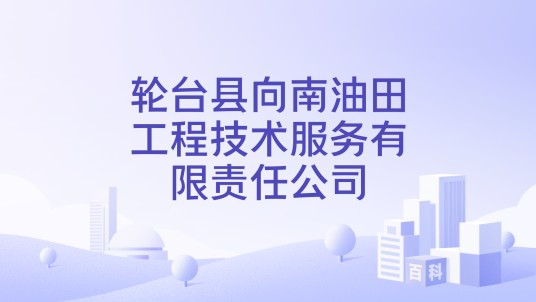 轮台县向南油田工程技术服务有限责任公司