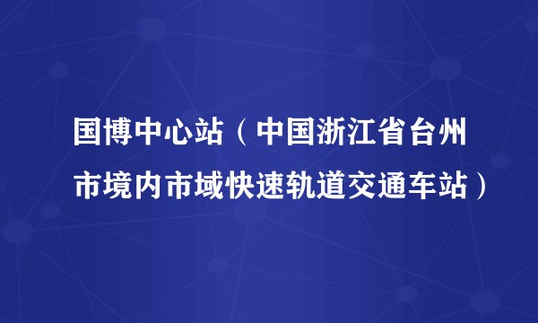 国博中心站(中国浙江省台州市境内市域快速轨道交通车站)