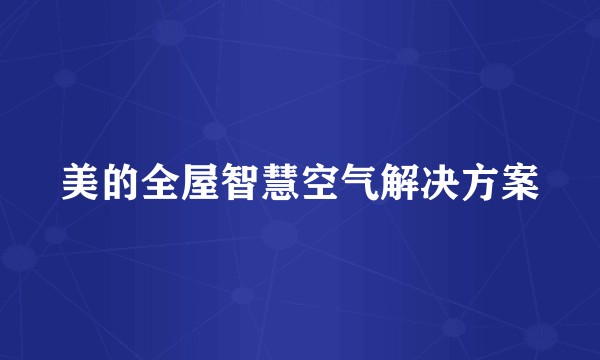 美的全屋智慧空气解决方案