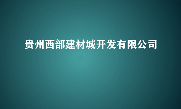 贵州西部建材城开发有限公司