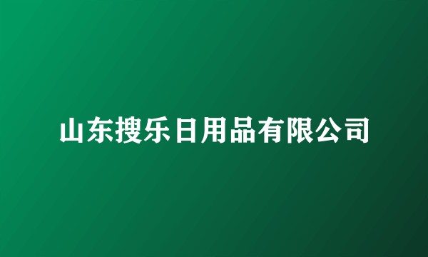 山东搜乐日用品有限公司