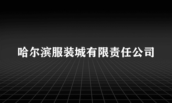 哈尔滨服装城有限责任公司