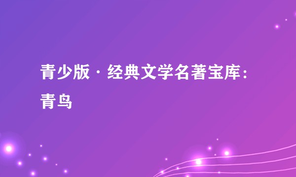 青少版·经典文学名著宝库：青鸟
