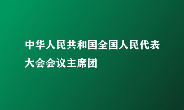 中华人民共和国全国人民代表大会会议主席团