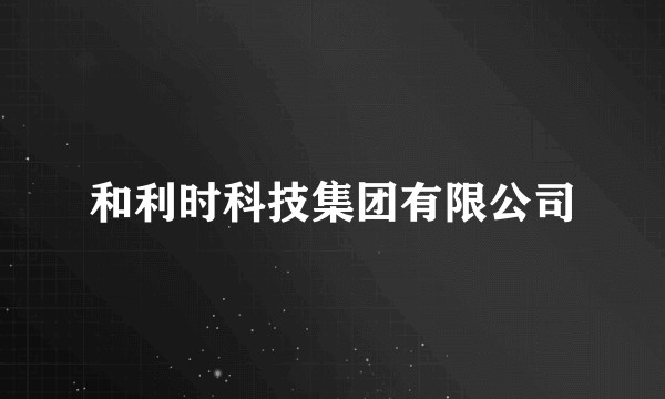 和利时科技集团有限公司