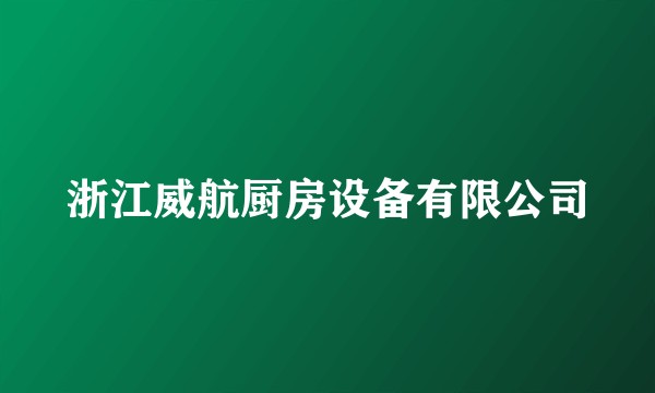 浙江威航厨房设备有限公司