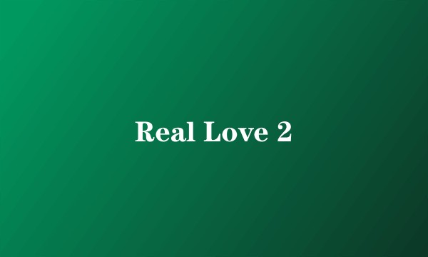 Real Love 2