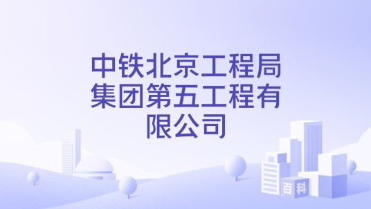 中铁北京工程局集团第五工程有限公司