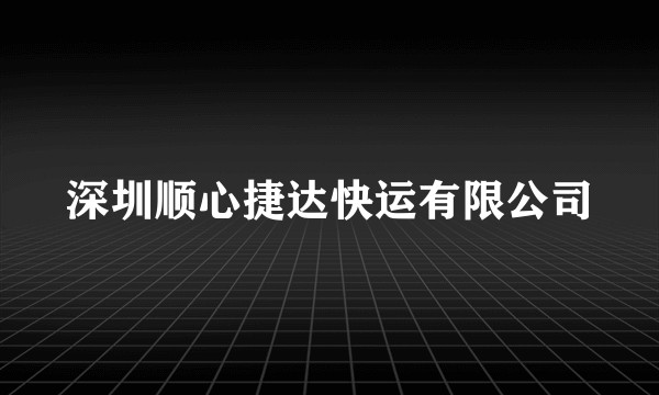 深圳顺心捷达快运有限公司