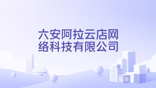 六安阿拉云店网络科技有限公司