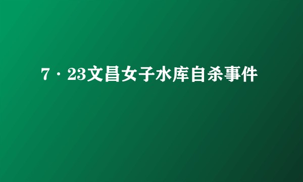 7·23文昌女子水库自杀事件
