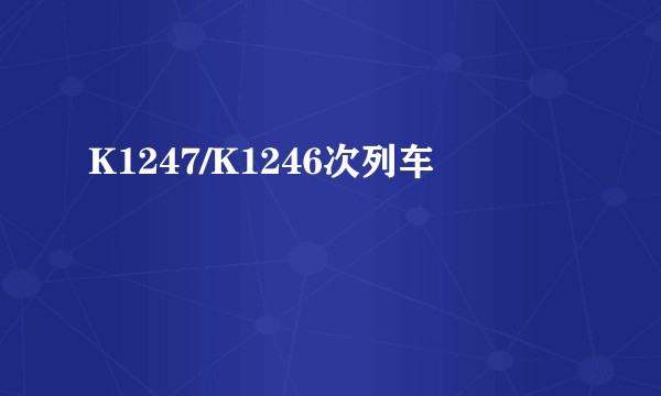 K1247/K1246次列车