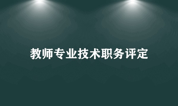教师专业技术职务评定