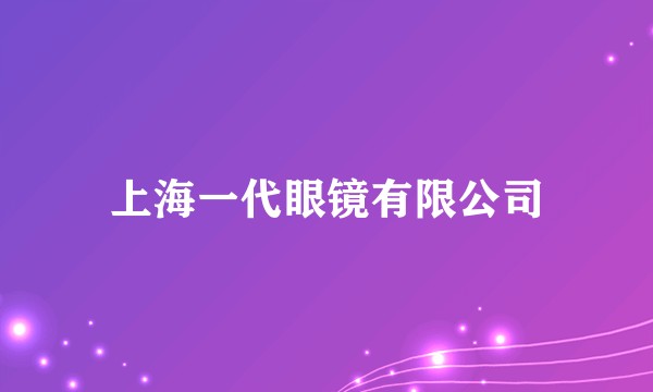 上海一代眼镜有限公司