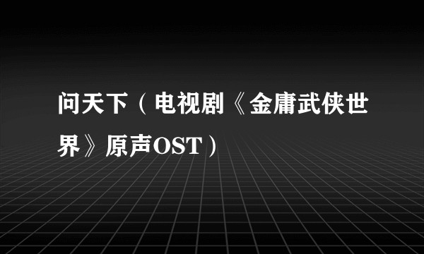 问天下（电视剧《金庸武侠世界》原声OST）