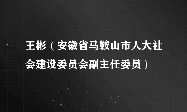 王彬（安徽省马鞍山市人大社会建设委员会副主任委员）