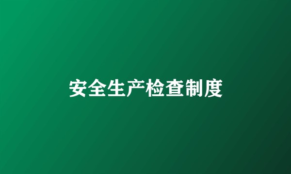 安全生产检查制度